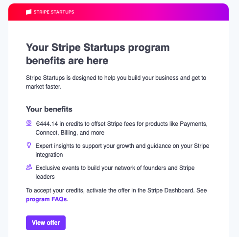 Stripe Startups email: Your Stripe Startups program benefits are here, with €444.14 in credits to offset Stripe fees, expert insights, and exclusive events.